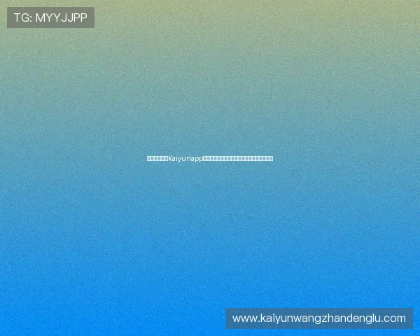 新手必看开云Kaiyunapp登录教程，详细步骤帮助你轻松完成账号登录