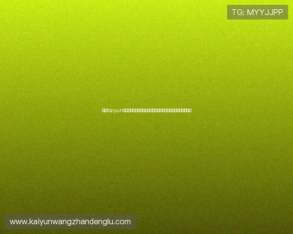 开云Kaiyun官网手机版安全登录与账号保护措施全面解析保障你的账号安全 开云Kaiyun官网手机版安全登录与账号保护措施全面解析保障你的账号安全